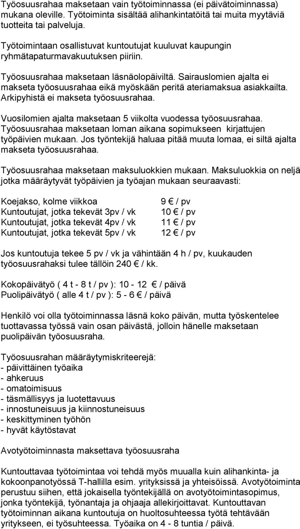 Sairauslomien ajalta ei makseta työosuusrahaa eikä myöskään peritä ateriamaksua asiakkailta. Arkipyhistä ei makseta työosuusrahaa. Vuosilomien ajalta maksetaan 5 viikolta vuodessa työosuusrahaa.