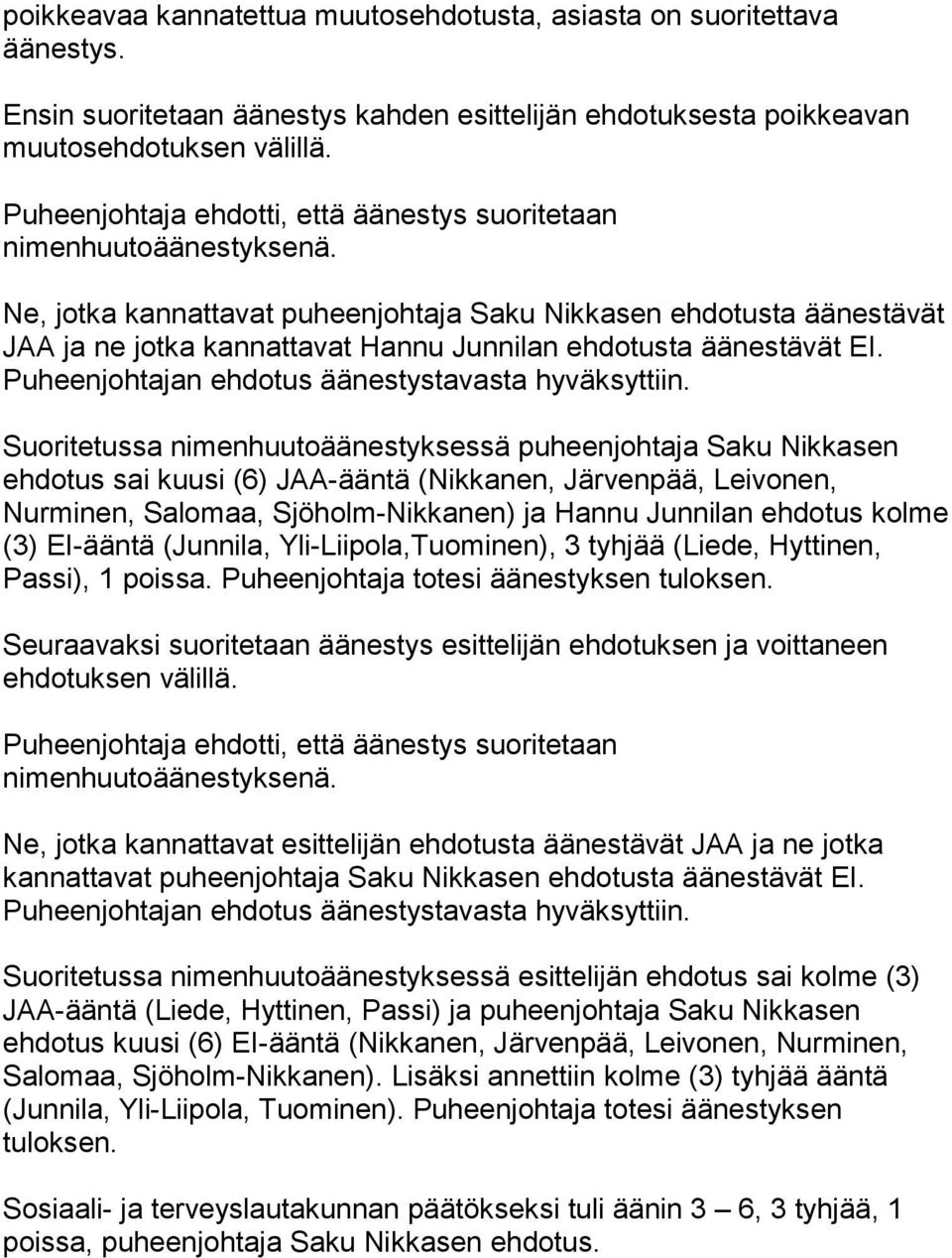 Ne, jotka kannattavat puheenjohtaja Saku Nikkasen ehdotusta äänestävät JAA ja ne jotka kannattavat Hannu Junnilan ehdotusta äänestävät EI. Puheenjohtajan ehdotus äänestystavasta hyväksyttiin.