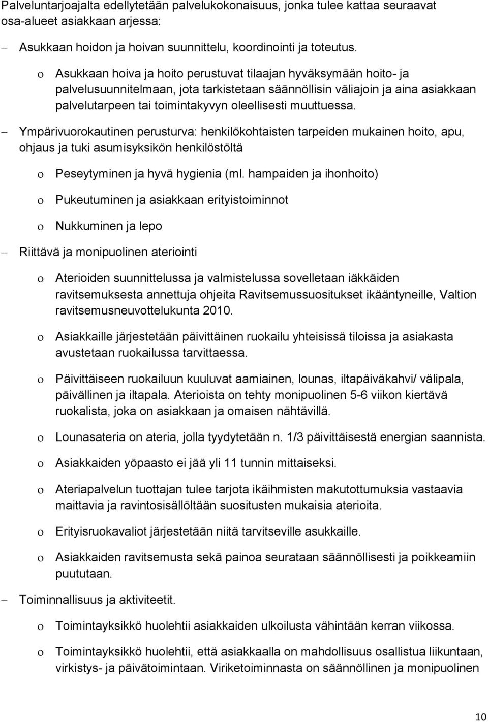 muuttuessa. Ympärivuorokautinen perusturva: henkilökohtaisten tarpeiden mukainen hoito, apu, ohjaus ja tuki asumisyksikön henkilöstöltä Peseytyminen ja hyvä hygienia (ml.