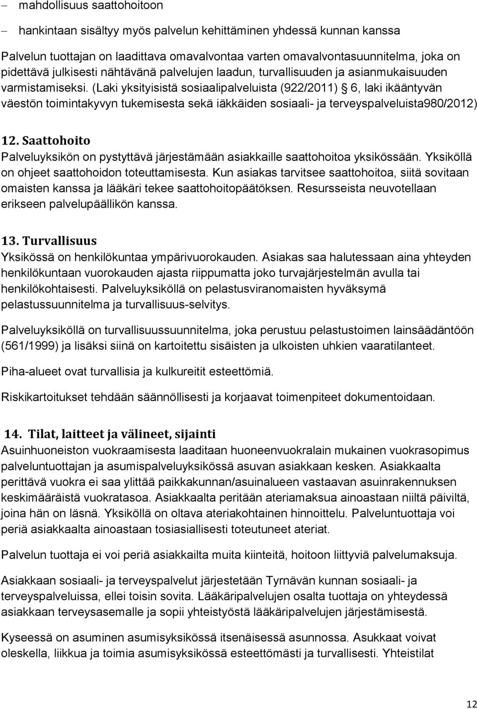 (Laki yksityisistä sosiaalipalveluista (922/2011) 6, laki ikääntyvän väestön toimintakyvyn tukemisesta sekä iäkkäiden sosiaali- ja terveyspalveluista980/2012) 12.