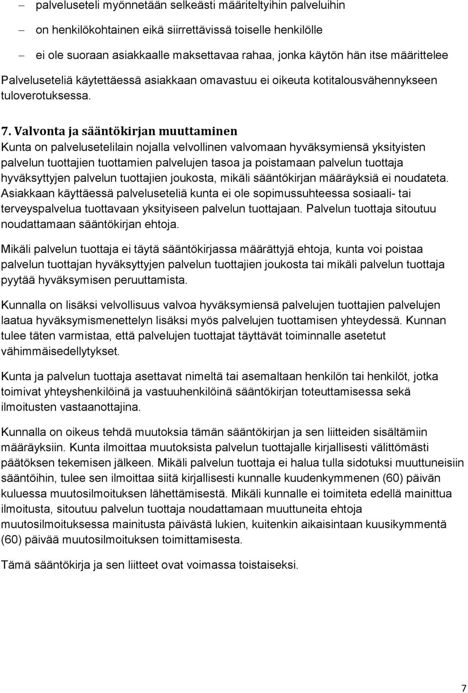 Valvonta ja sääntökirjan muuttaminen Kunta on palvelusetelilain nojalla velvollinen valvomaan hyväksymiensä yksityisten palvelun tuottajien tuottamien palvelujen tasoa ja poistamaan palvelun tuottaja