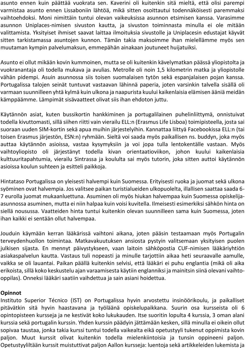 Moni nimittäin tuntui olevan vaikeuksissa asunnon etsimisen kanssa. Varasimme asunnon Uniplaces-nimisen sivuston kautta, ja sivuston toiminnasta minulla ei ole mitään valittamista.