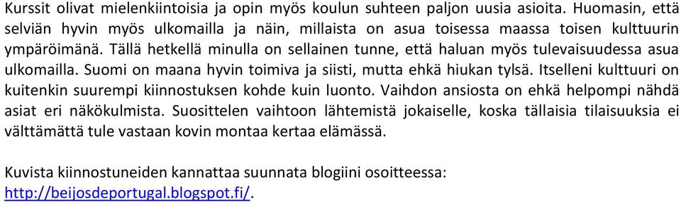 Tällä hetkellä minulla on sellainen tunne, että haluan myös tulevaisuudessa asua ulkomailla. Suomi on maana hyvin toimiva ja siisti, mutta ehkä hiukan tylsä.