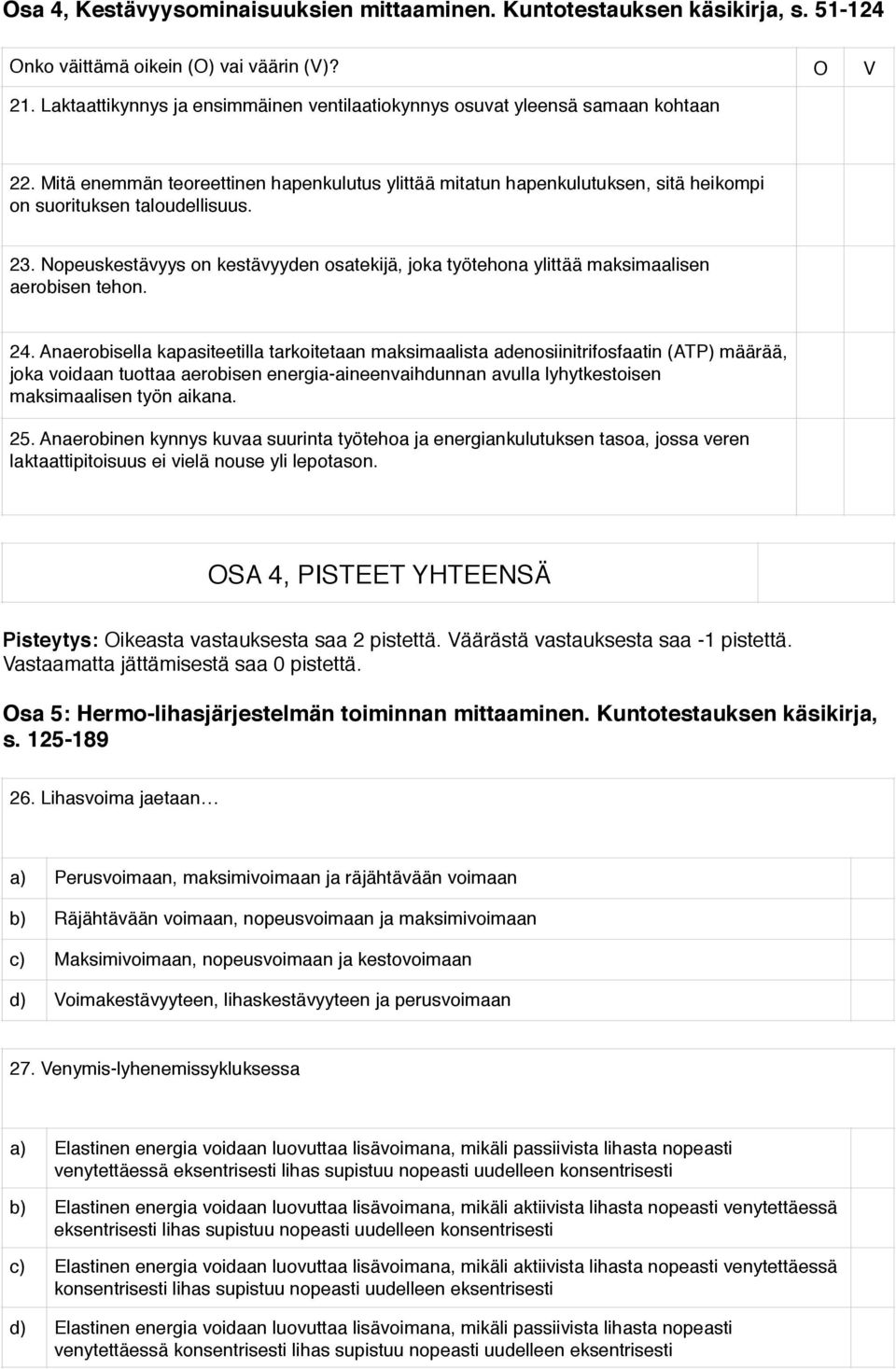 23. Nopeuskestävyys on kestävyyden osatekijä, joka työtehona ylittää maksimaalisen aerobisen tehon. 24.