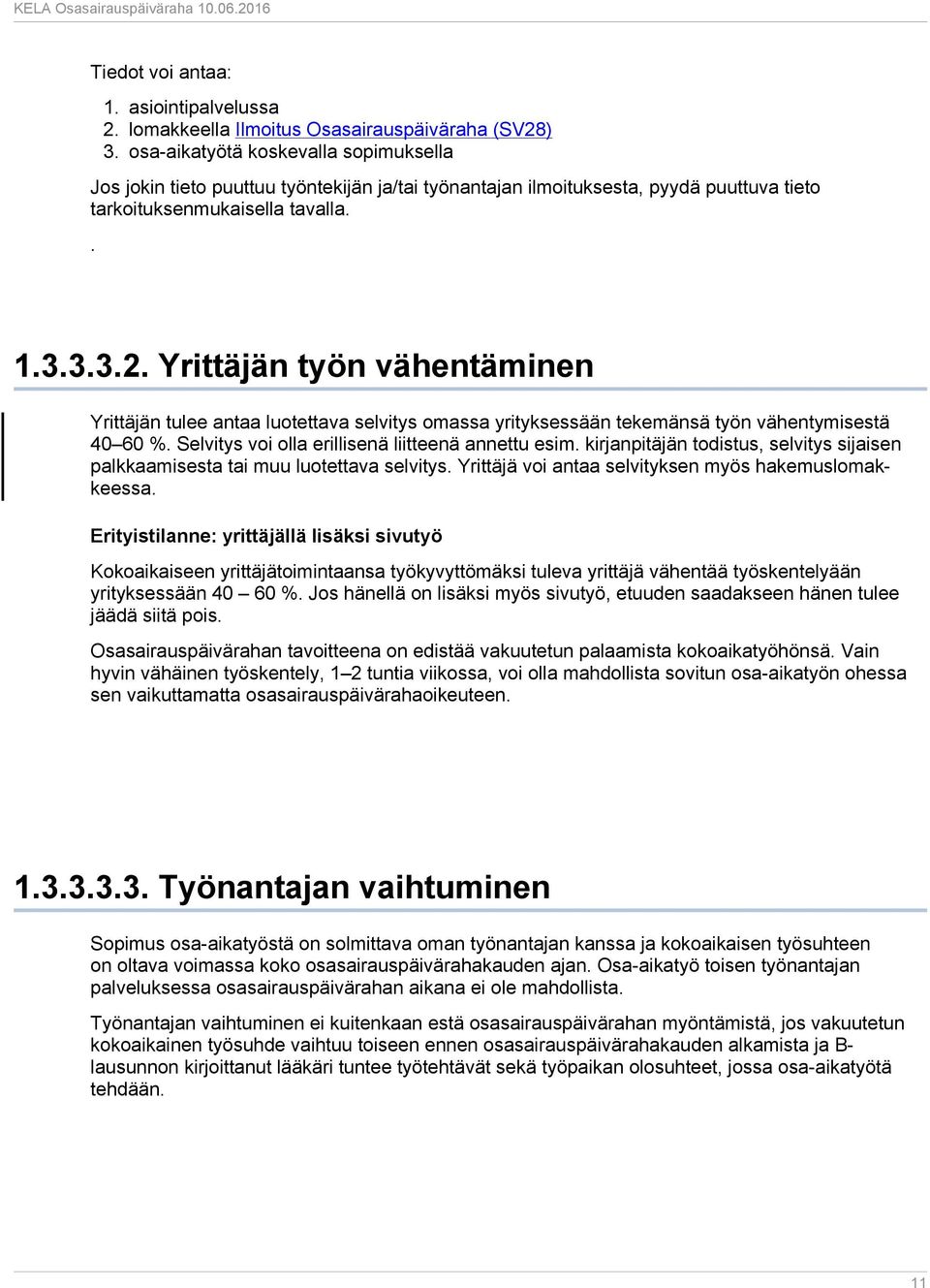 Yrittäjän työn vähentäminen Yrittäjän tulee antaa luotettava selvitys omassa yrityksessään tekemänsä työn vähentymisestä 40 60 %. Selvitys voi olla erillisenä liitteenä annettu esim.