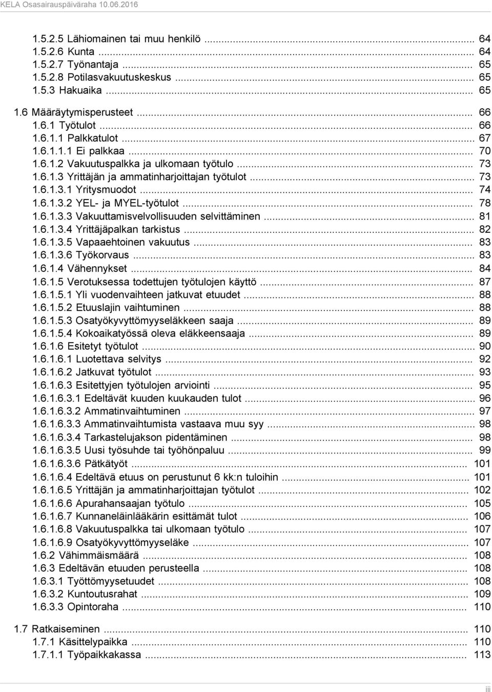 .. 78 1.6.1.3.3 Vakuuttamisvelvollisuuden selvittäminen... 81 1.6.1.3.4 Yrittäjäpalkan tarkistus... 82 1.6.1.3.5 Vapaaehtoinen vakuutus... 83 1.6.1.3.6 Työkorvaus... 83 1.6.1.4 Vähennykset... 84 1.6.1.5 Verotuksessa todettujen työtulojen käyttö.