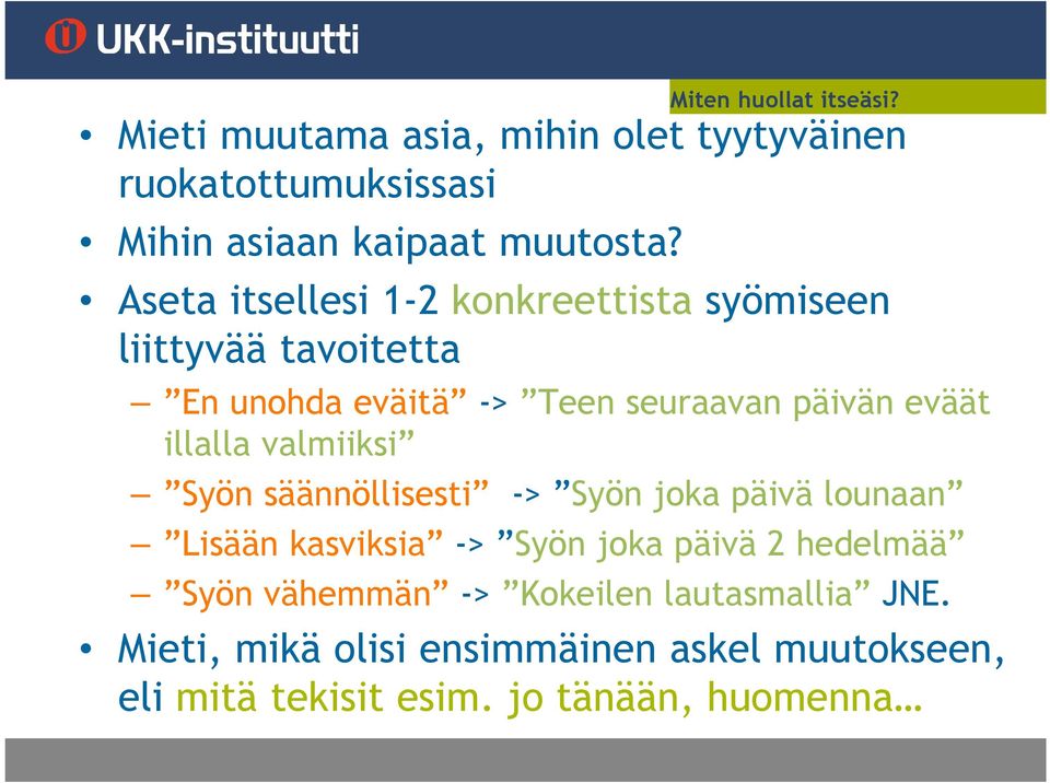 illalla valmiiksi Syön säännöllisesti -> Syön joka päivä lounaan Lisään kasviksia -> Syön joka päivä 2 hedelmää Syön