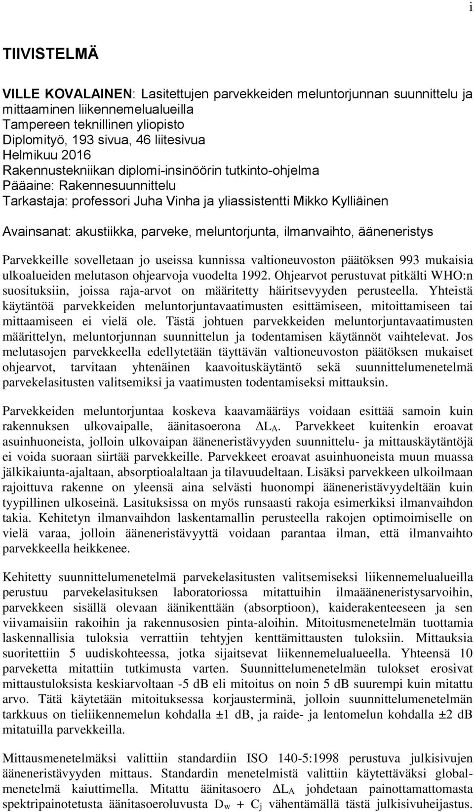 meluntorjunta, ilmanvaihto, ääneneristys Parvekkeille sovelletaan jo useissa kunnissa valtioneuvoston päätöksen 993 mukaisia ulkoalueiden melutason ohjearvoja vuodelta 1992.