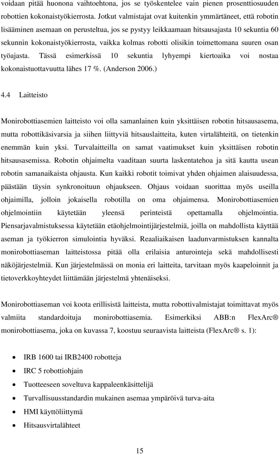 robotti olisikin toimettomana suuren osan työajasta. Tässä esimerkissä 10 sekuntia lyhyempi kiertoaika voi nostaa kokonaistuottavuutta lähes 17 %. (Anderson 2006.) 4.