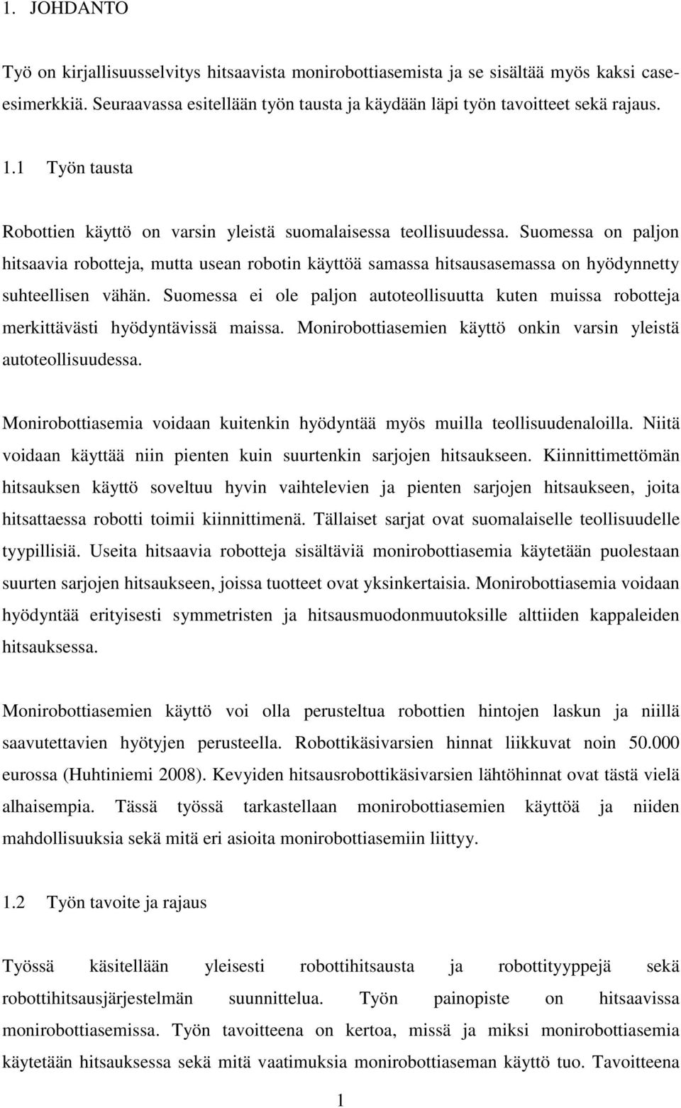 Suomessa on paljon hitsaavia robotteja, mutta usean robotin käyttöä samassa hitsausasemassa on hyödynnetty suhteellisen vähän.