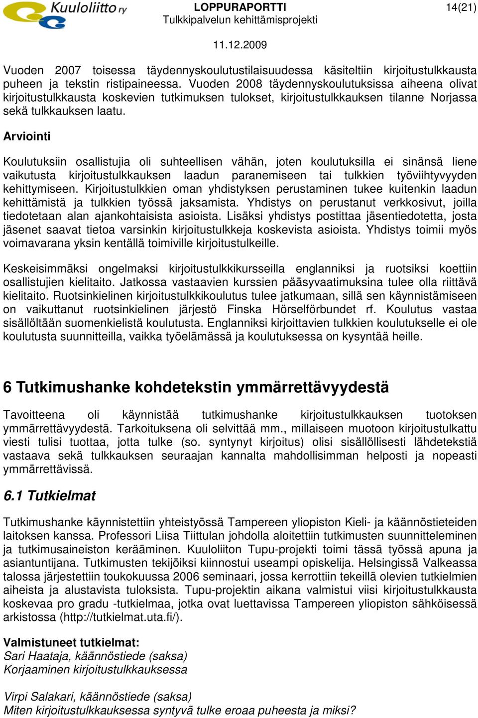 Arviointi Koulutuksiin osallistujia oli suhteellisen vähän, joten koulutuksilla ei sinänsä liene vaikutusta kirjoitustulkkauksen laadun paranemiseen tai tulkkien työviihtyvyyden kehittymiseen.