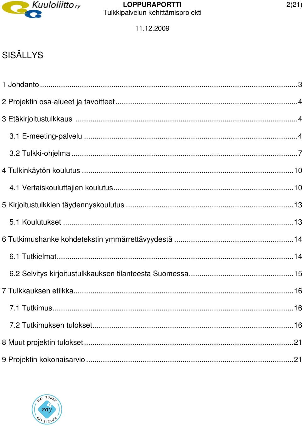 ..13 6 Tutkimushanke kohdetekstin ymmärrettävyydestä...14 6.1 Tutkielmat...14 6.2 Selvitys kirjoitustulkkauksen tilanteesta Suomessa.