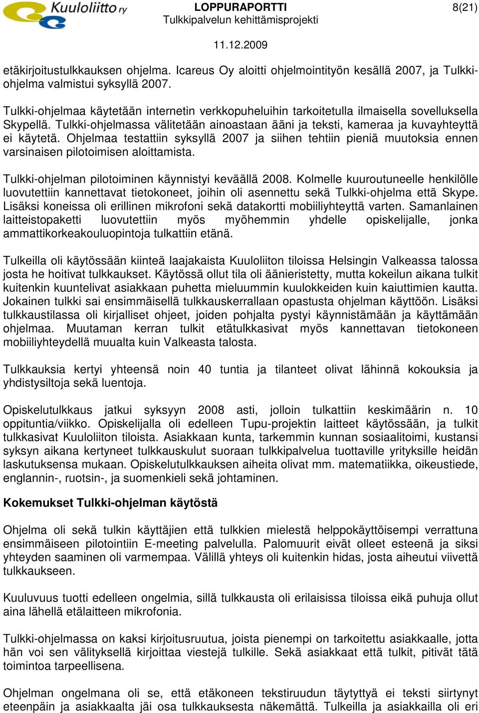 Ohjelmaa testattiin syksyllä 2007 ja siihen tehtiin pieniä muutoksia ennen varsinaisen pilotoimisen aloittamista. Tulkki-ohjelman pilotoiminen käynnistyi keväällä 2008.