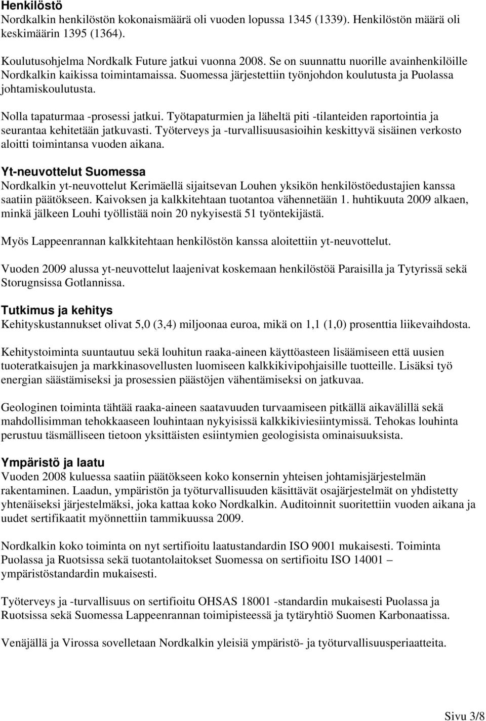 Työtapaturmien ja läheltä piti -tilanteiden raportointia ja seurantaa kehitetään jatkuvasti. Työterveys ja -turvallisuusasioihin keskittyvä sisäinen verkosto aloitti toimintansa vuoden aikana.