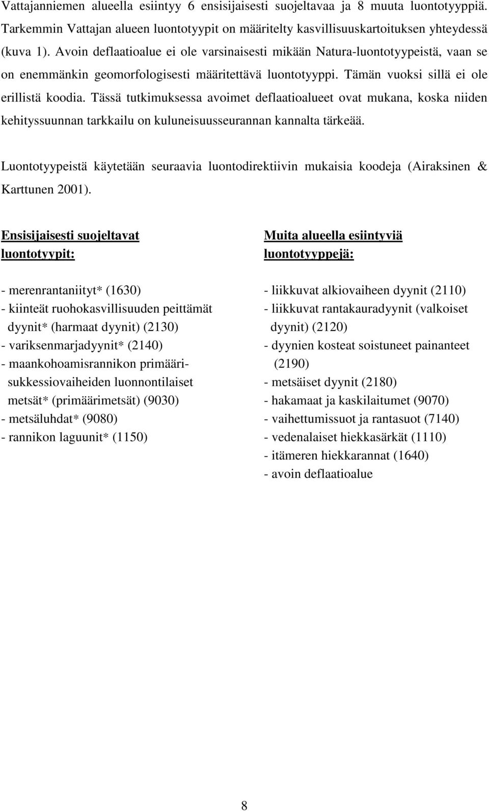 Tässä tutkimuksessa avoimet deflaatioalueet ovat mukana, koska niiden kehityssuunnan tarkkailu on kuluneisuusseurannan kannalta tärkeää.