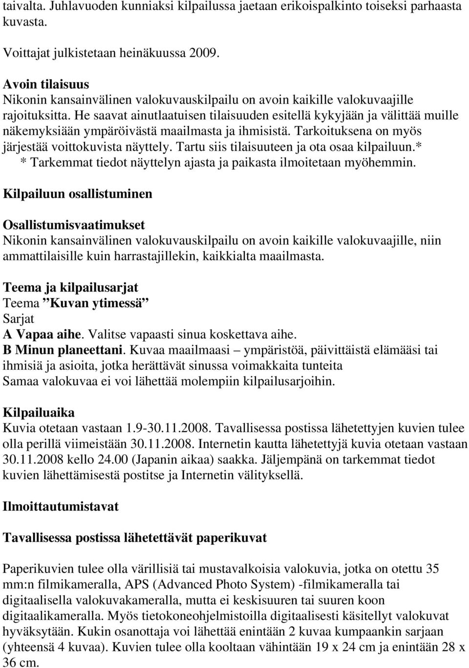 He saavat ainutlaatuisen tilaisuuden esitellä kykyjään ja välittää muille näkemyksiään ympäröivästä maailmasta ja ihmisistä. Tarkoituksena on myös järjestää voittokuvista näyttely.