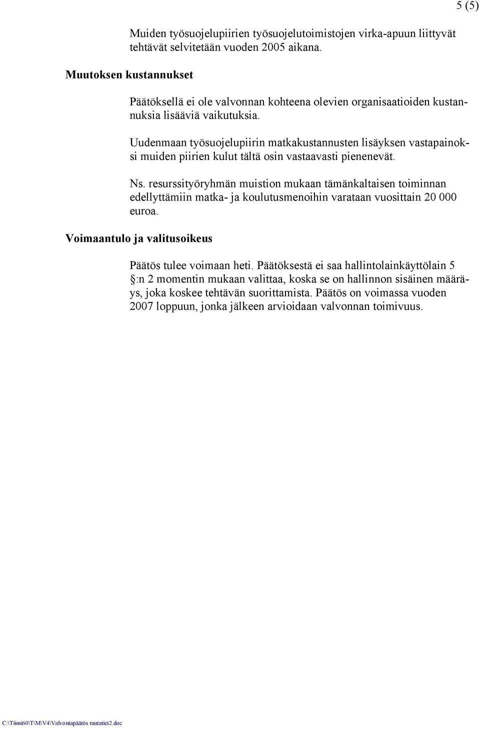 Uudenmaan työsuojelupiirin matkakustannusten lisäyksen vastapainoksi muiden piirien kulut tältä osin vastaavasti pienenevät. Ns.