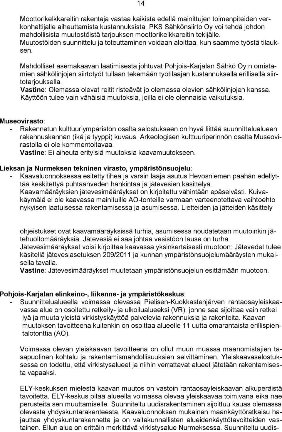 Mahdolliset asemakaavan laatimisesta johtuvat Pohjois-Karjalan Sähkö Oy:n omistamien sähkölinjojen siirtotyöt tullaan tekemään työtilaajan kustannuksella erillisellä siirtotarjouksella.