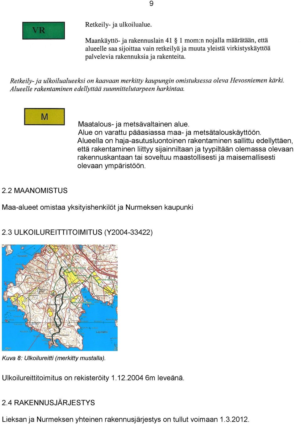 tai soveltuu maastollisesti ja maisemallisesti olevaan ympäristöön. 2.2 MAANOMISTUS Maa-alueet omistaa yksityishenkilöt ja Nurmeksen kaupunki 2.