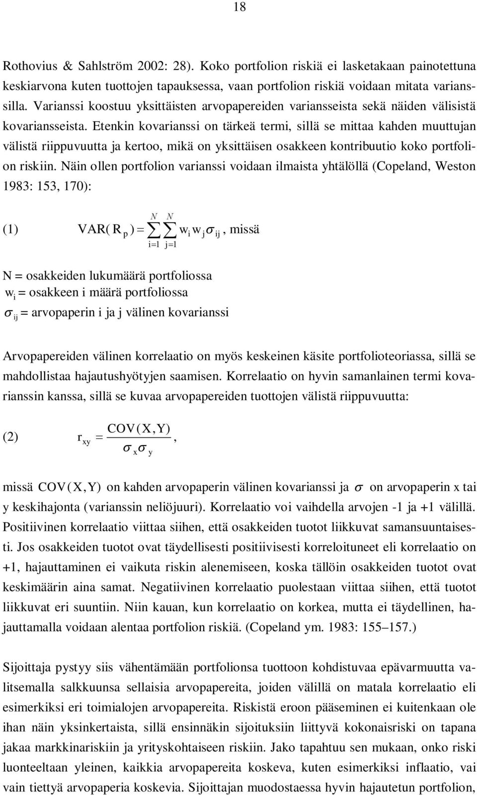 Etenkin kovarianssi on tärkeä termi, sillä se mittaa kahden muuttujan välistä riippuvuutta ja kertoo, mikä on yksittäisen osakkeen kontribuutio koko portfolion riskiin.