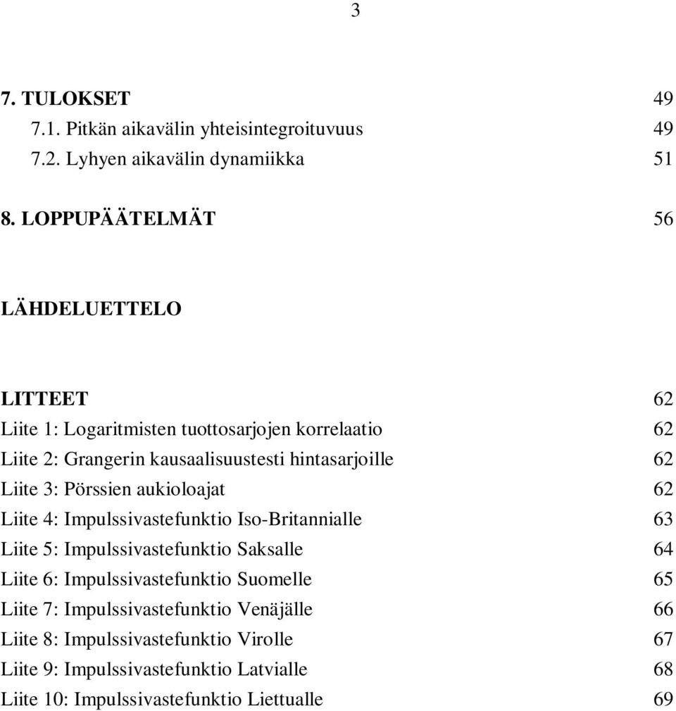 62 Liite 3: Pörssien aukioloajat 62 Liite 4: Impulssivastefunktio Iso-Britannialle 63 Liite 5: Impulssivastefunktio Saksalle 64 Liite 6: