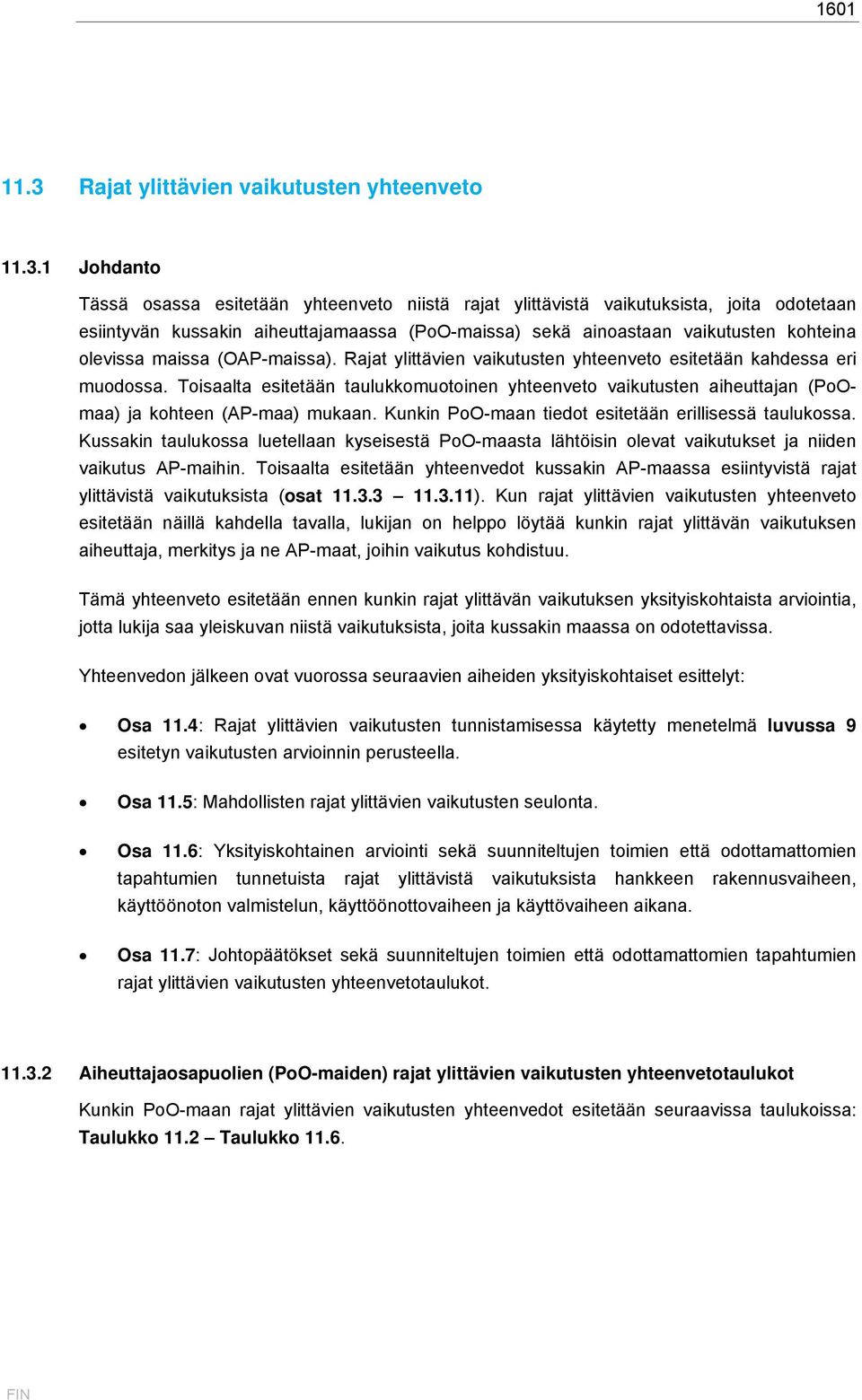1 Johdanto Tässä osassa esitetään yhteenveto niistä rajat ylittävistä vaikutuksista, joita odotetaan esiintyvän kussakin aiheuttajamaassa (PoO-maissa) sekä ainoastaan vaikutusten kohteina olevissa