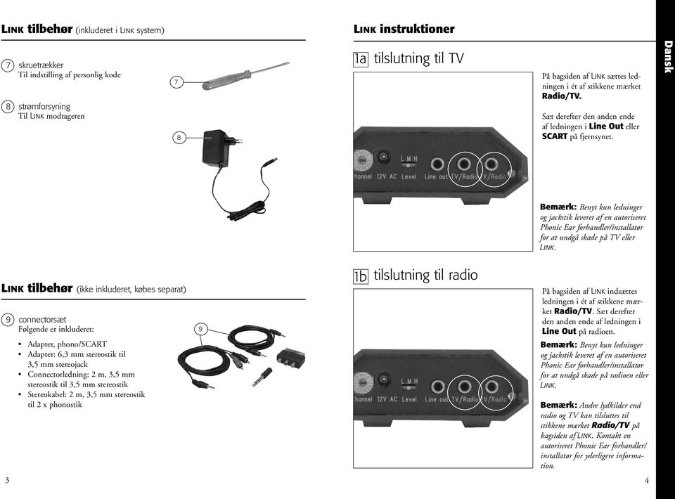 Dansk Bemærk: Benyt kun ledninger og jackstik leveret af en autoriseret Phonic Ear forhandler/installatør for at undgå skade på TV eller Link.