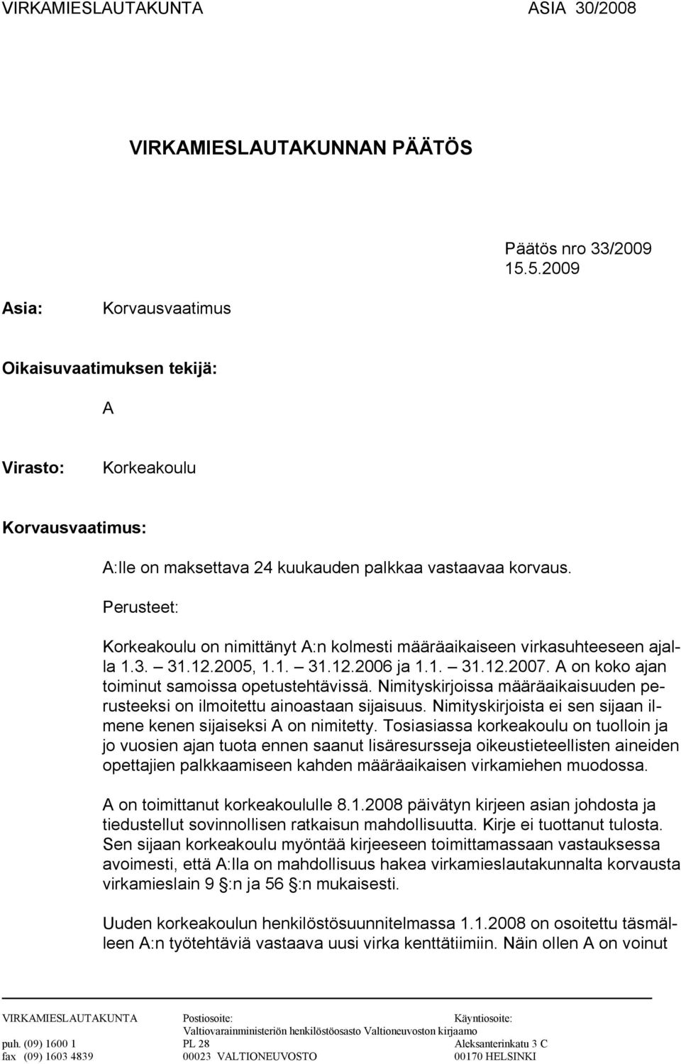 Perusteet: Korkeakoulu on nimittänyt A:n kolmesti määräaikaiseen virkasuhteeseen ajalla 1.3. 31.12.2005, 1.1. 31.12.2006 ja 1.1. 31.12.2007. A on koko ajan toiminut samoissa opetustehtävissä.