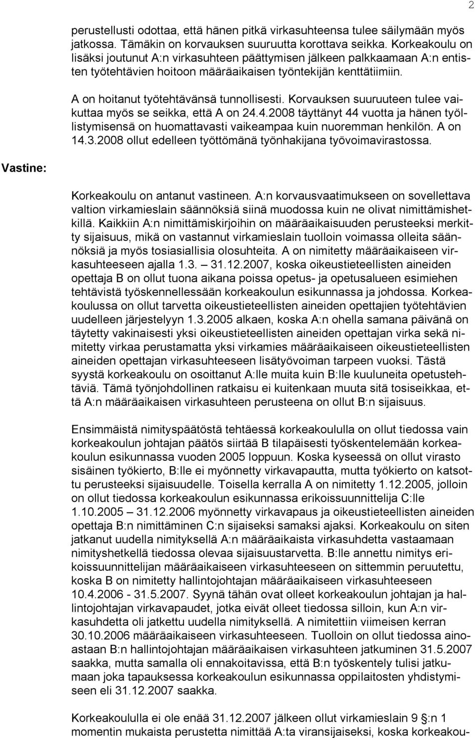 Korvauksen suuruuteen tulee vaikuttaa myös se seikka, että A on 24.4.2008 täyttänyt 44 vuotta ja hänen työllistymisensä on huomattavasti vaikeampaa kuin nuoremman henkilön. A on 14.3.