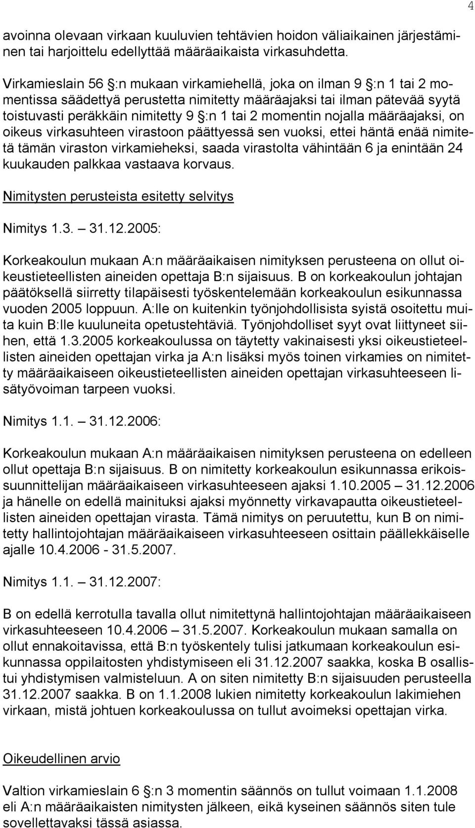 momentin nojalla määräajaksi, on oikeus virkasuhteen virastoon päättyessä sen vuoksi, ettei häntä enää nimitetä tämän viraston virkamieheksi, saada virastolta vähintään 6 ja enintään 24 kuukauden