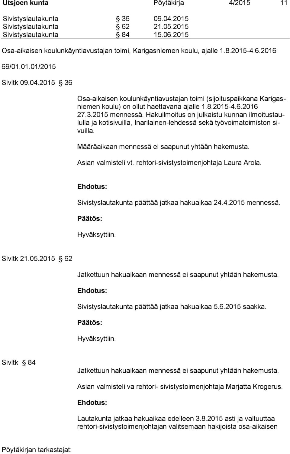 2015 36 Osa-aikaisen koulunkäyntiavustajan toimi (sijoituspaikkana Karigasniemen koulu) on ollut haettavana ajalle 1.8.2015-4.6.2016 27.3.2015 mennessä.