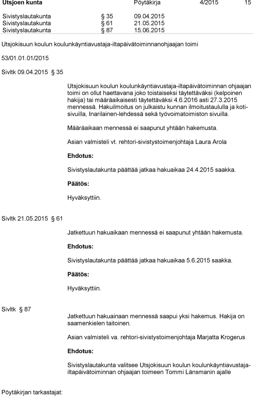 2015 35 Utsjokisuun koulun koulunkäyntiavustaja-iltapäivätoiminnan ohjaajan toimi on ollut haettavana joko toistaiseksi täytettäväksi (kelpoinen hakija) tai määräaikaisesti täytettäväksi 4.6.