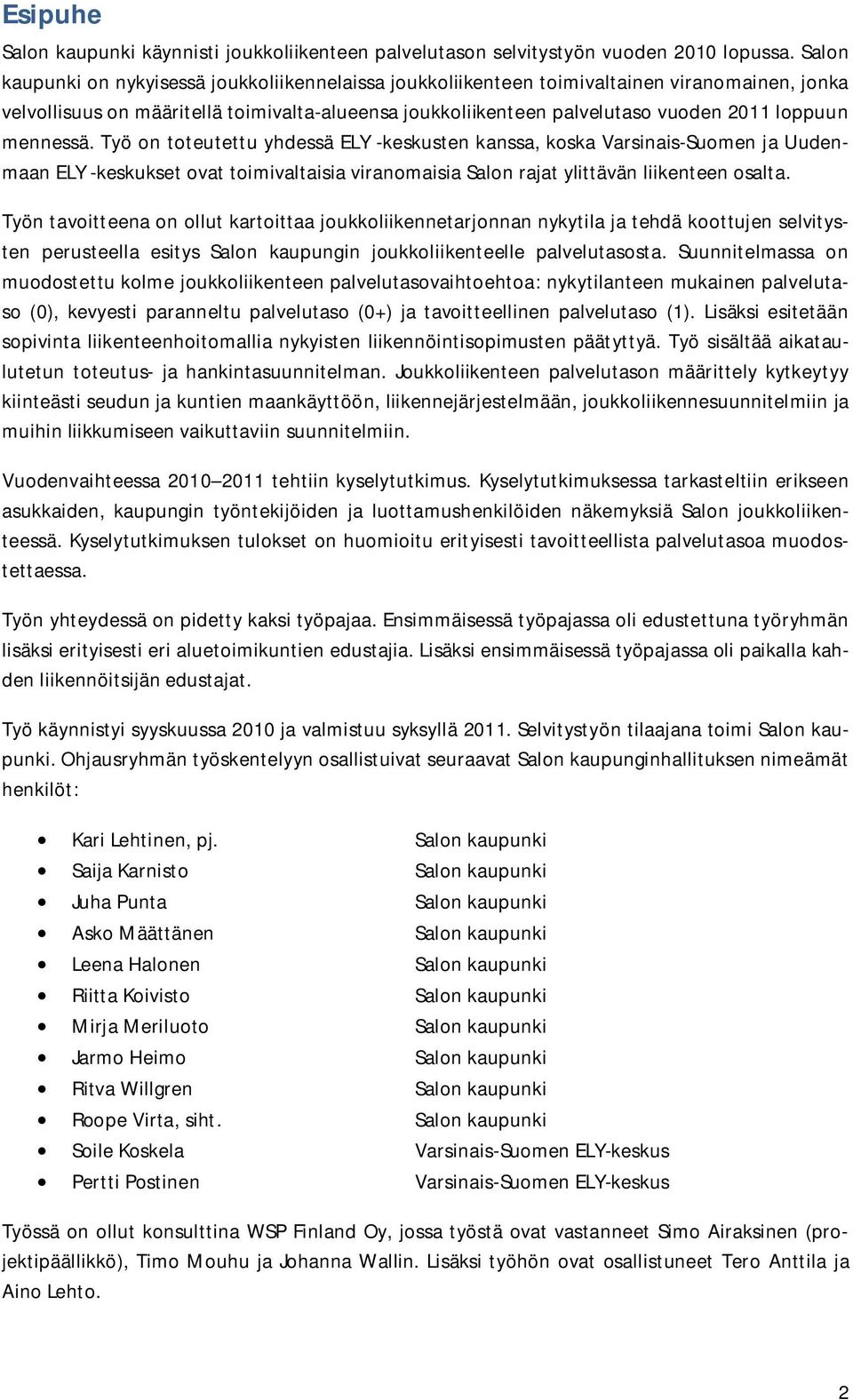 mennessä. Työ on toteutettu yhdessä ELY -keskusten kanssa, koska Varsinais-Suomen ja Uudenmaan ELY -keskukset ovat toimivaltaisia viranomaisia Salon rajat ylittävän liikenteen osalta.