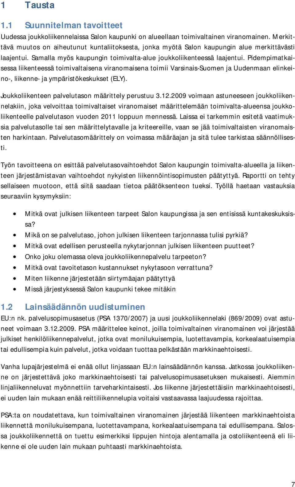 Pidempimatkaisessa liikenteessä toimivaltaisena viranomaisena toimii Varsinais-Suomen ja Uudenmaan elinkeino-, liikenne- ja ympäristökeskukset (ELY).