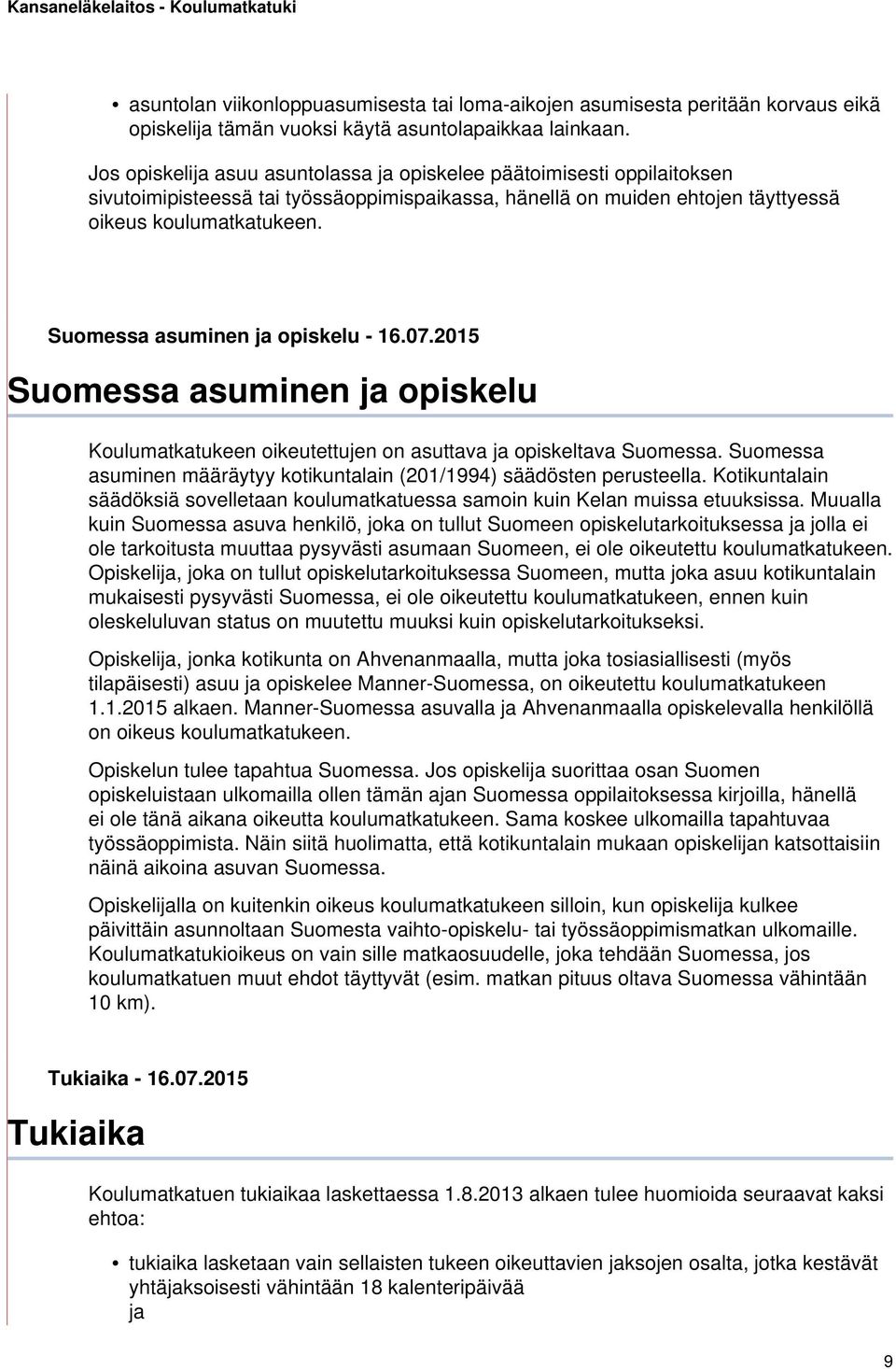 Suomessa asuminen ja opiskelu - 16.07.2015 Suomessa asuminen ja opiskelu Koulumatkatukeen oikeutettujen on asuttava ja opiskeltava Suomessa.