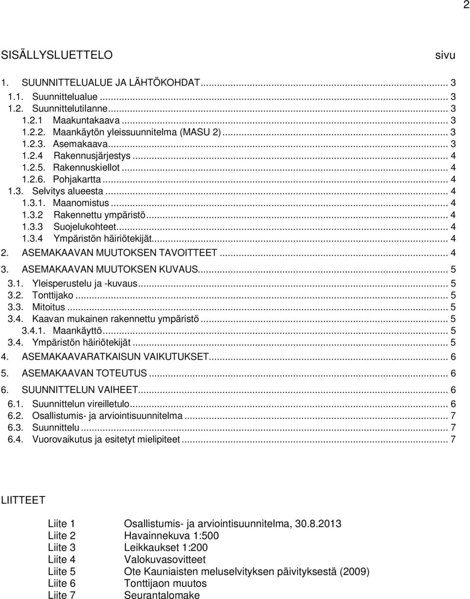 .. 4 2. ASEMAKAAVAN MUUTOKSEN TAVOITTEET... 4 3. ASEMAKAAVAN MUUTOKSEN KUVAUS... 5 3.1. Yleisperustelu ja -kuvaus... 5 3.2. Tonttijako... 5 3.3. Mitoitus... 5 3.4. Kaavan mukainen rakennettu ympäristö.