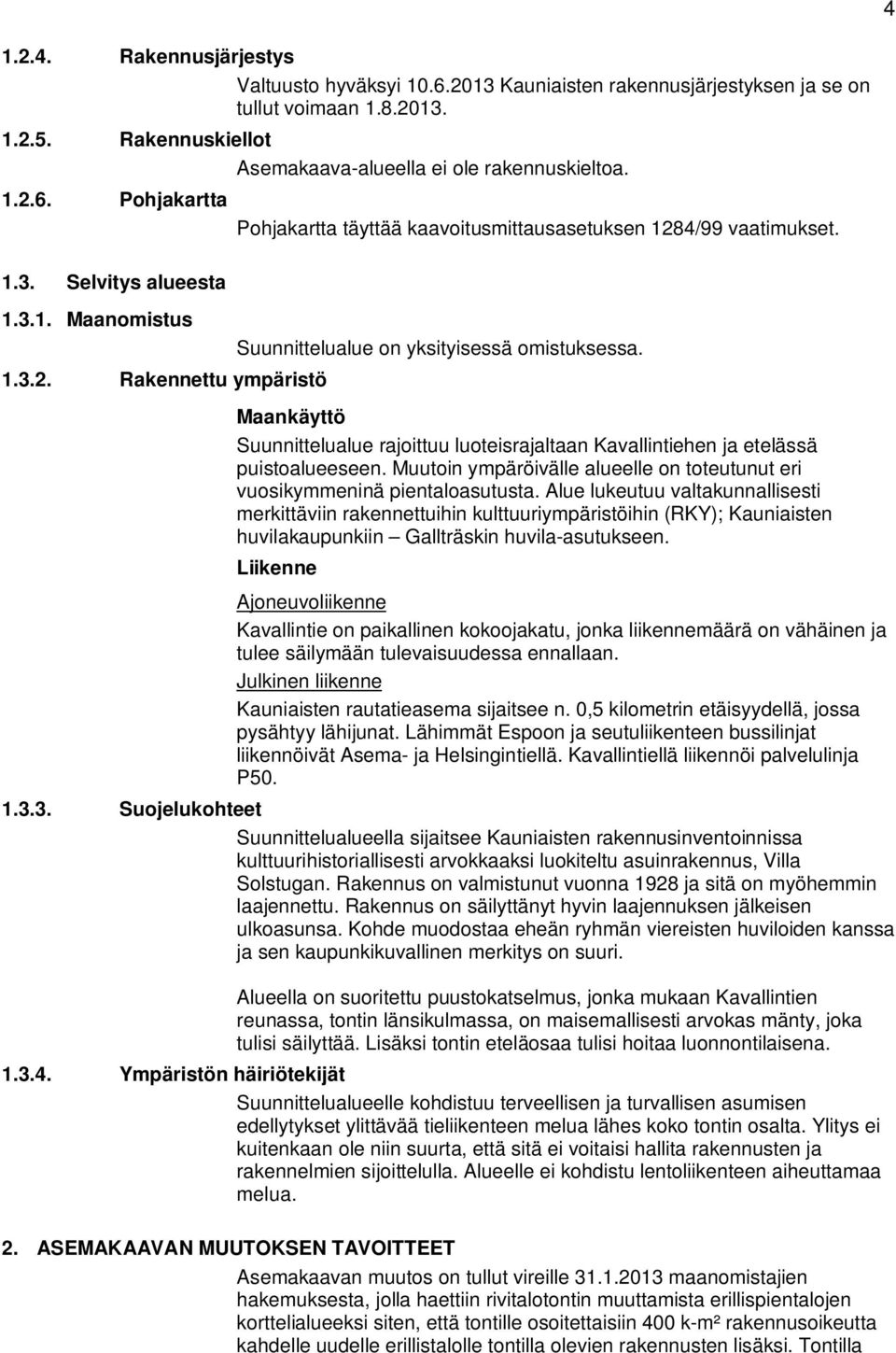 Maankäyttö Suunnittelualue rajoittuu luoteisrajaltaan Kavallintiehen ja etelässä puistoalueeseen. Muutoin ympäröivälle alueelle on toteutunut eri vuosikymmeninä pientaloasutusta.