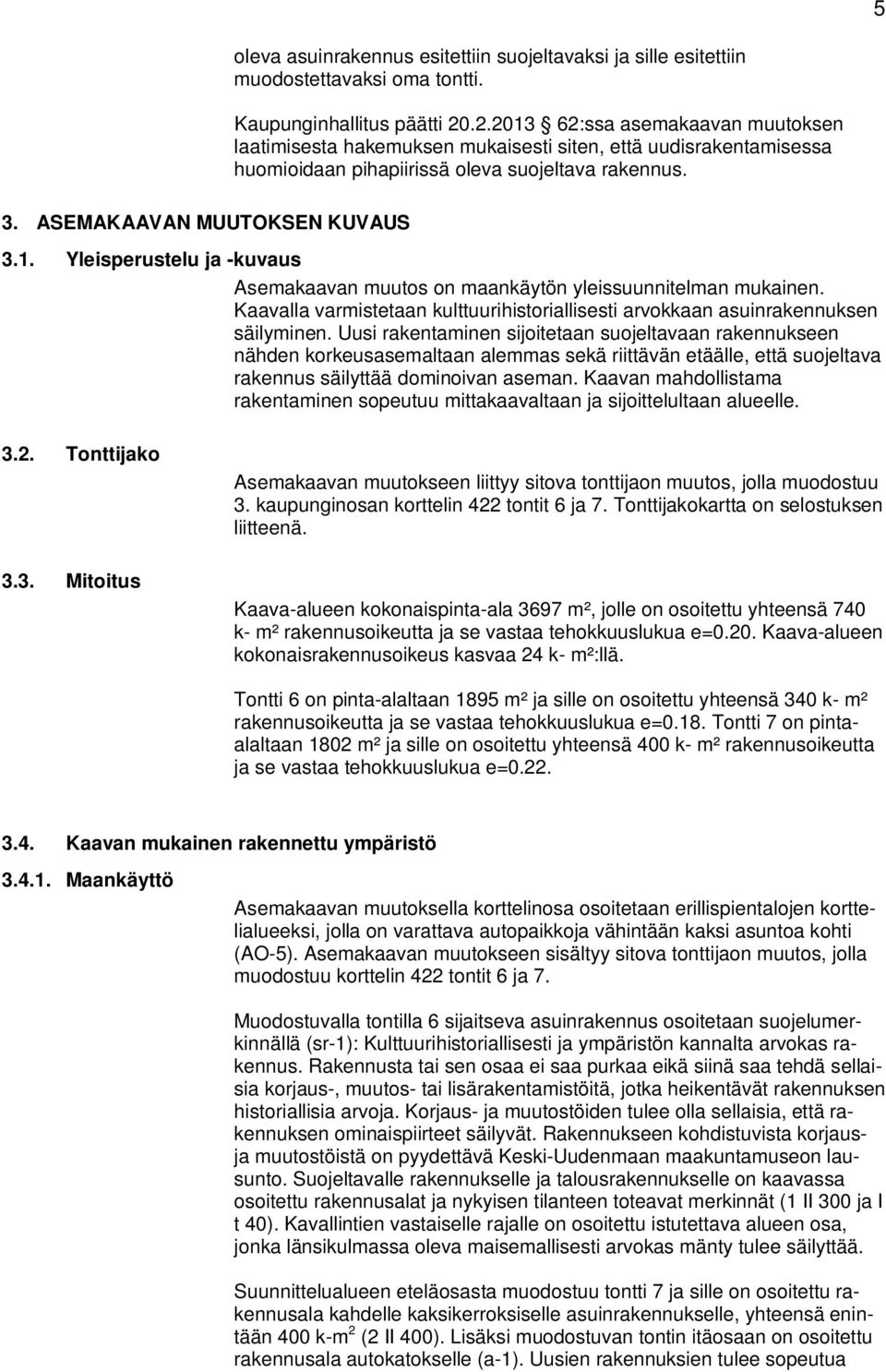 Kaavalla varmistetaan kulttuurihistoriallisesti arvokkaan asuinrakennuksen säilyminen.