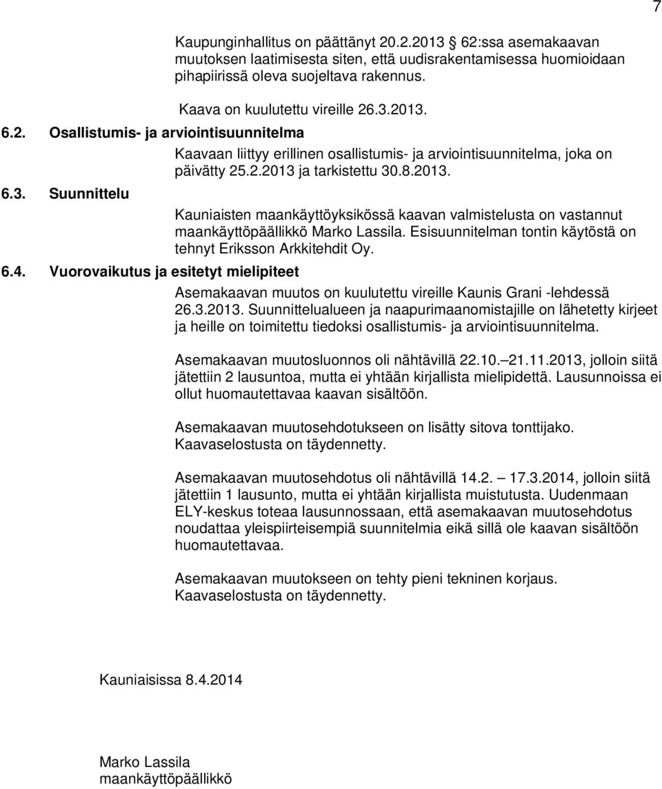 Esisuunnitelman tontin käytöstä on tehnyt Eriksson Arkkitehdit Oy. 6.4. Vuorovaikutus ja esitetyt mielipiteet Asemakaavan muutos on kuulutettu vireille Kaunis Grani -lehdessä 26.3.2013.