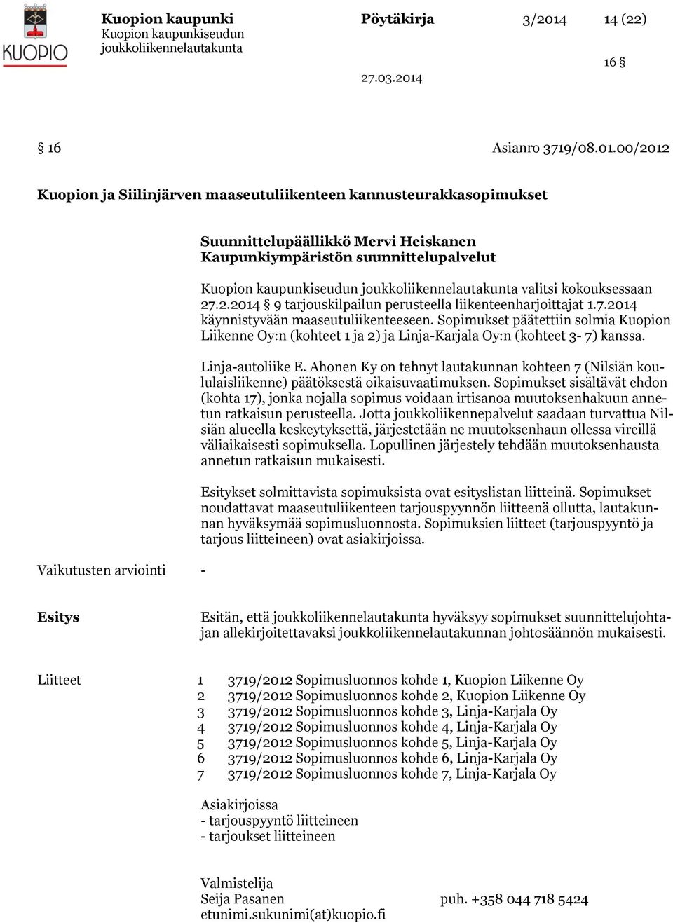 Sopimukset päätettiin solmia Kuopion Liikenne Oy:n (kohteet 1 ja 2) ja Linja-Karjala Oy:n (kohteet 3-7) kanssa. Linja-autoliike E.