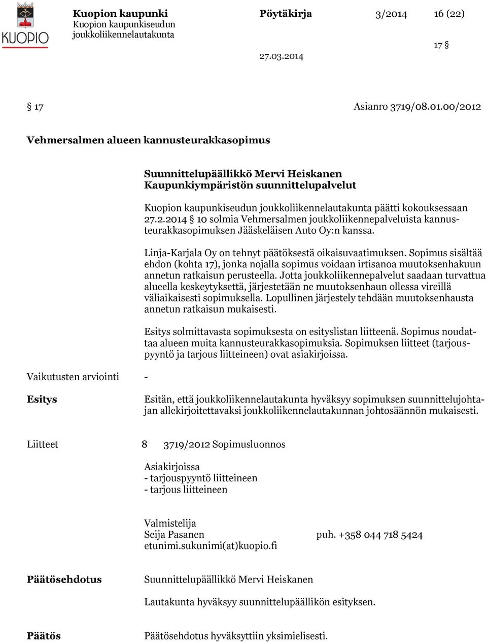 Sopimus sisältää ehdon (kohta 17), jonka nojalla sopimus voidaan irtisanoa muutoksenhakuun annetun ratkaisun perusteella.