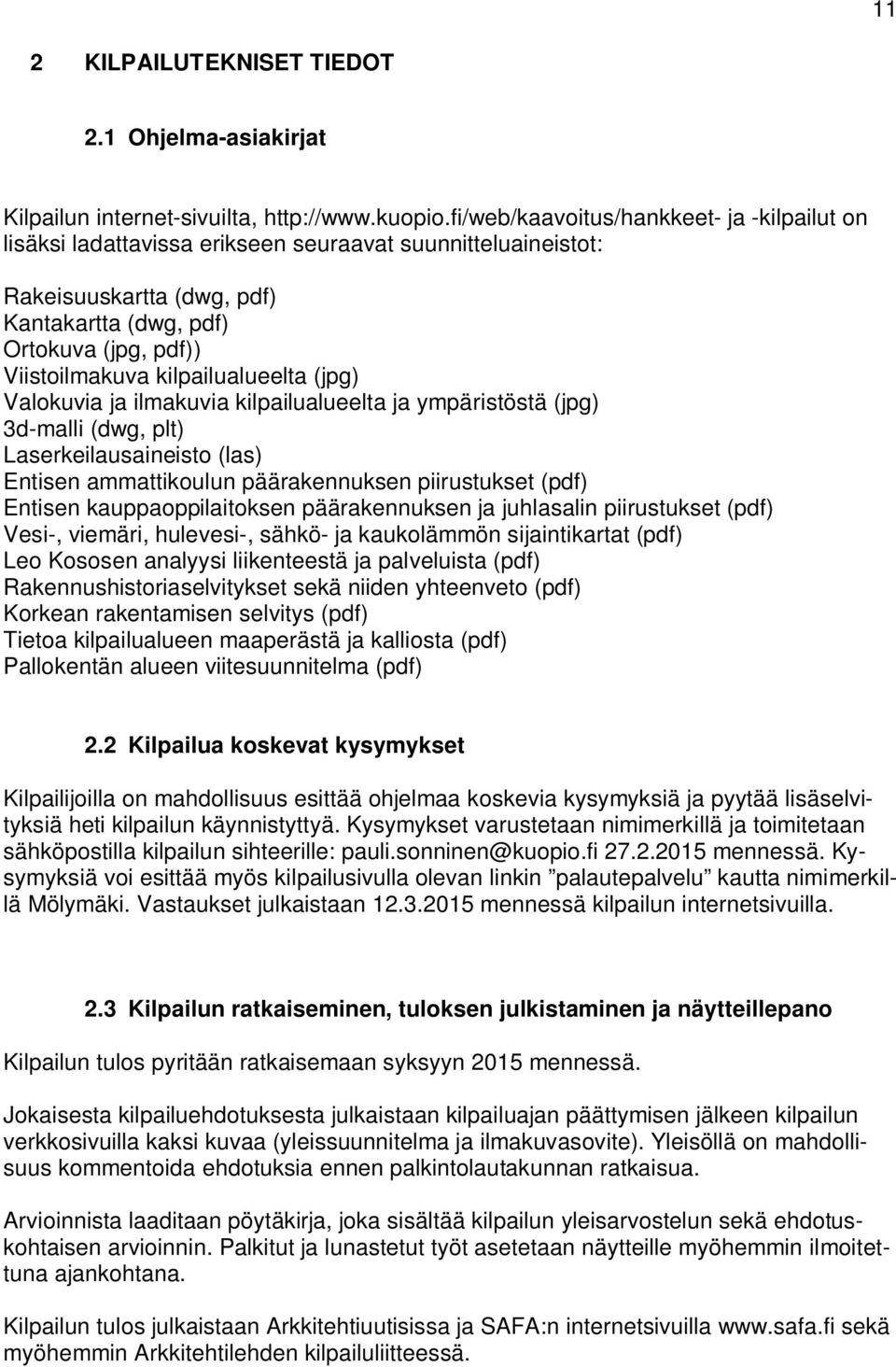 kilpailualueelta (jpg) Valokuvia ja ilmakuvia kilpailualueelta ja ympäristöstä (jpg) d-malli (dwg, plt) Laserkeilausaineisto (las) Entisen ammattikoulun päärakennuksen piirustukset (pdf) Entisen