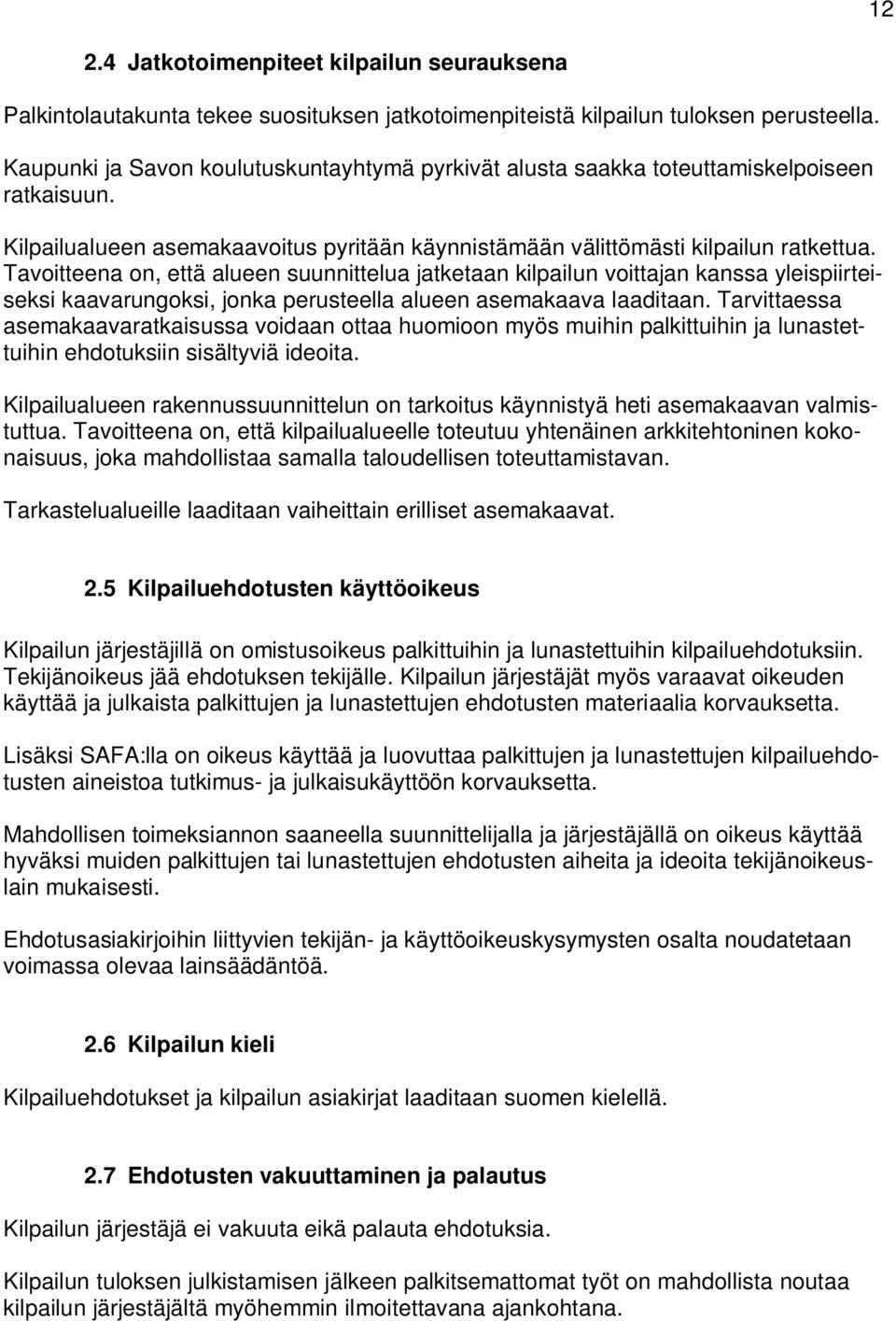 Tavoitteena on, että alueen suunnittelua jatketaan kilpailun voittajan kanssa yleispiirteiseksi kaavarungoksi, jonka perusteella alueen asemakaava laaditaan.