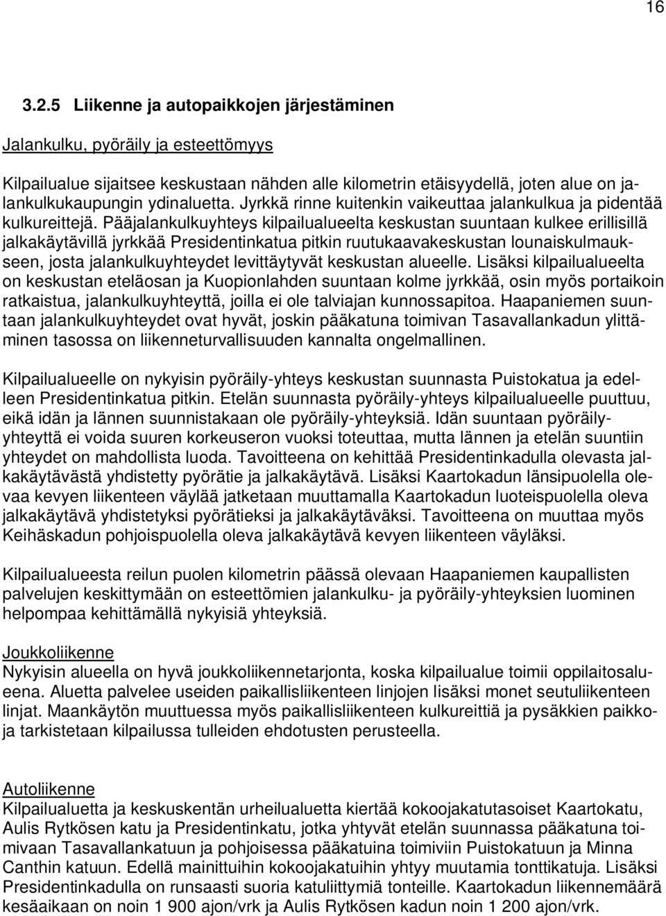 Pääjalankulkuyhteys kilpailualueelta keskustan suuntaan kulkee erillisillä jalkakäytävillä jyrkkää Presidentinkatua pitkin ruutukaavakeskustan lounaiskulmaukseen, josta jalankulkuyhteydet