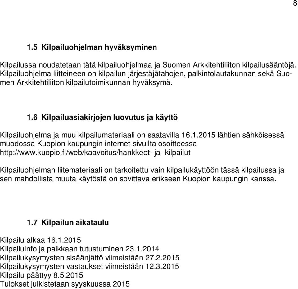 . Kilpailuasiakirjojen luovutus ja käyttö Kilpailuohjelma ja muu kilpailumateriaali on saatavilla..0 lähtien sähköisessä muodossa Kuopion kaupungin internet-sivuilta osoitteessa http://www.kuopio.