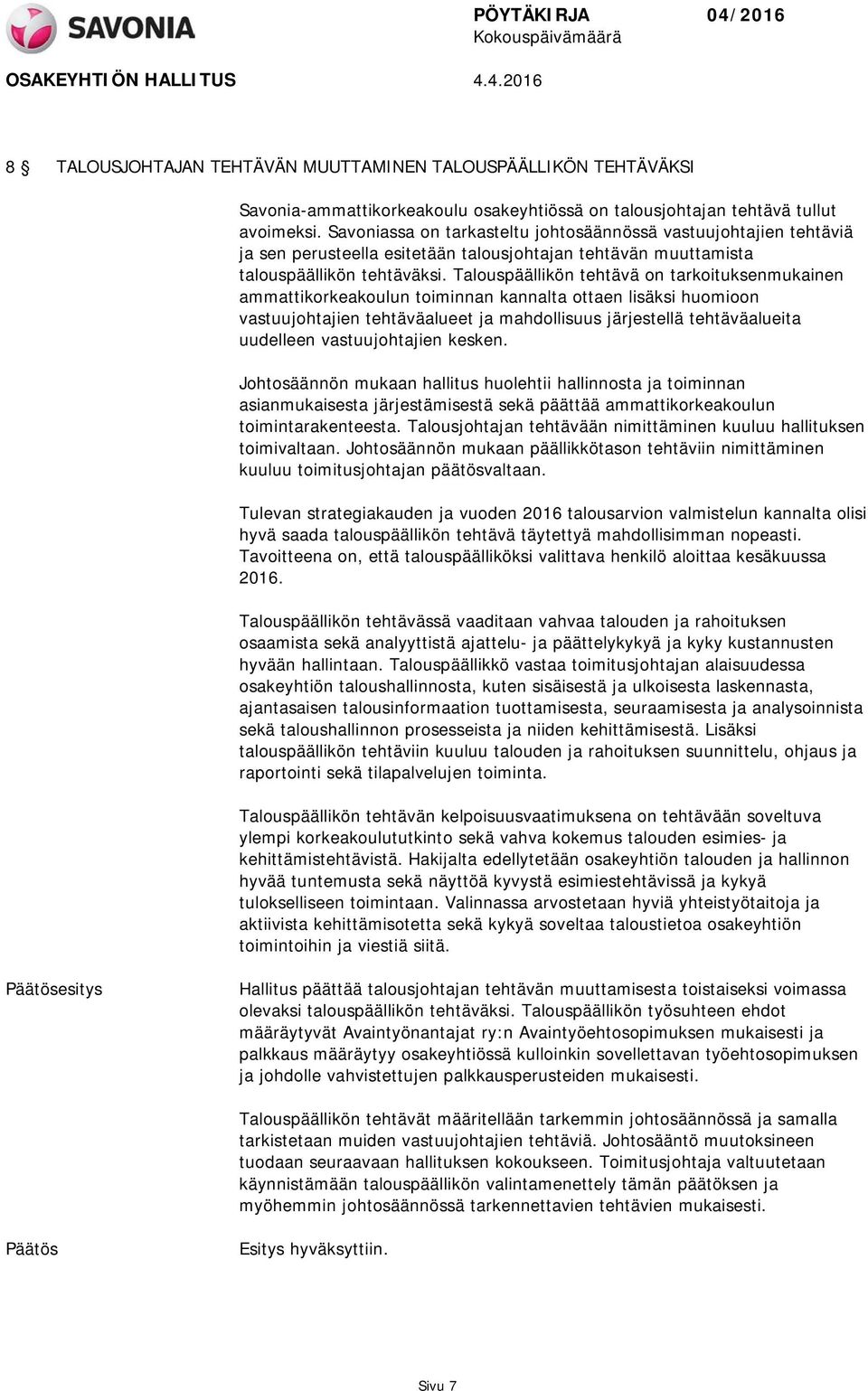 Talouspäällikön tehtävä on tarkoituksenmukainen ammattikorkeakoulun toiminnan kannalta ottaen lisäksi huomioon vastuujohtajien tehtäväalueet ja mahdollisuus järjestellä tehtäväalueita uudelleen