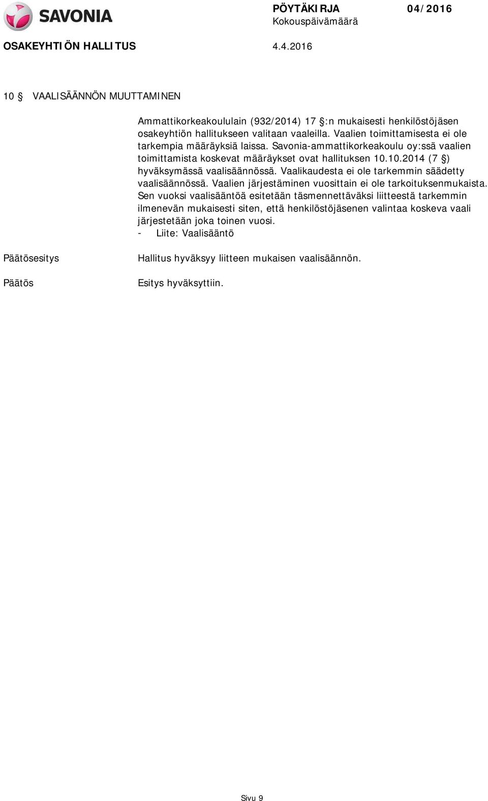 10.2014 (7 ) hyväksymässä vaalisäännössä. Vaalikaudesta ei ole tarkemmin säädetty vaalisäännössä. Vaalien järjestäminen vuosittain ei ole tarkoituksenmukaista.