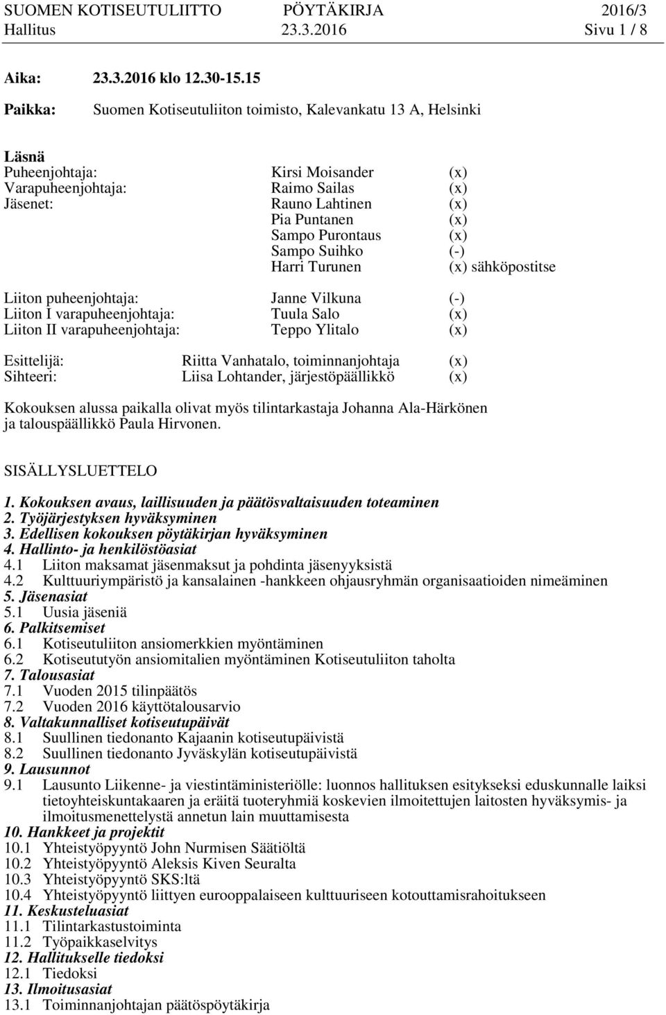 Purontaus (x) Sampo Suihko (-) Harri Turunen (x) sähköpostitse Liiton puheenjohtaja: Janne Vilkuna (-) Liiton I varapuheenjohtaja: Tuula Salo (x) Liiton II varapuheenjohtaja: Teppo Ylitalo (x)