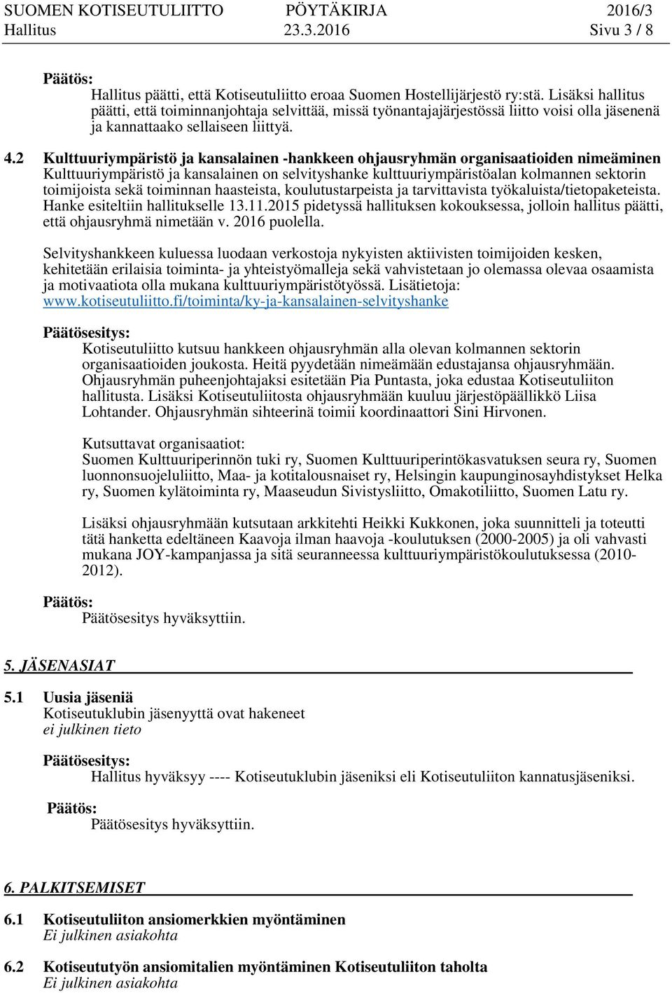 2 Kulttuuriympäristö ja kansalainen -hankkeen ohjausryhmän organisaatioiden nimeäminen Kulttuuriympäristö ja kansalainen on selvityshanke kulttuuriympäristöalan kolmannen sektorin toimijoista sekä