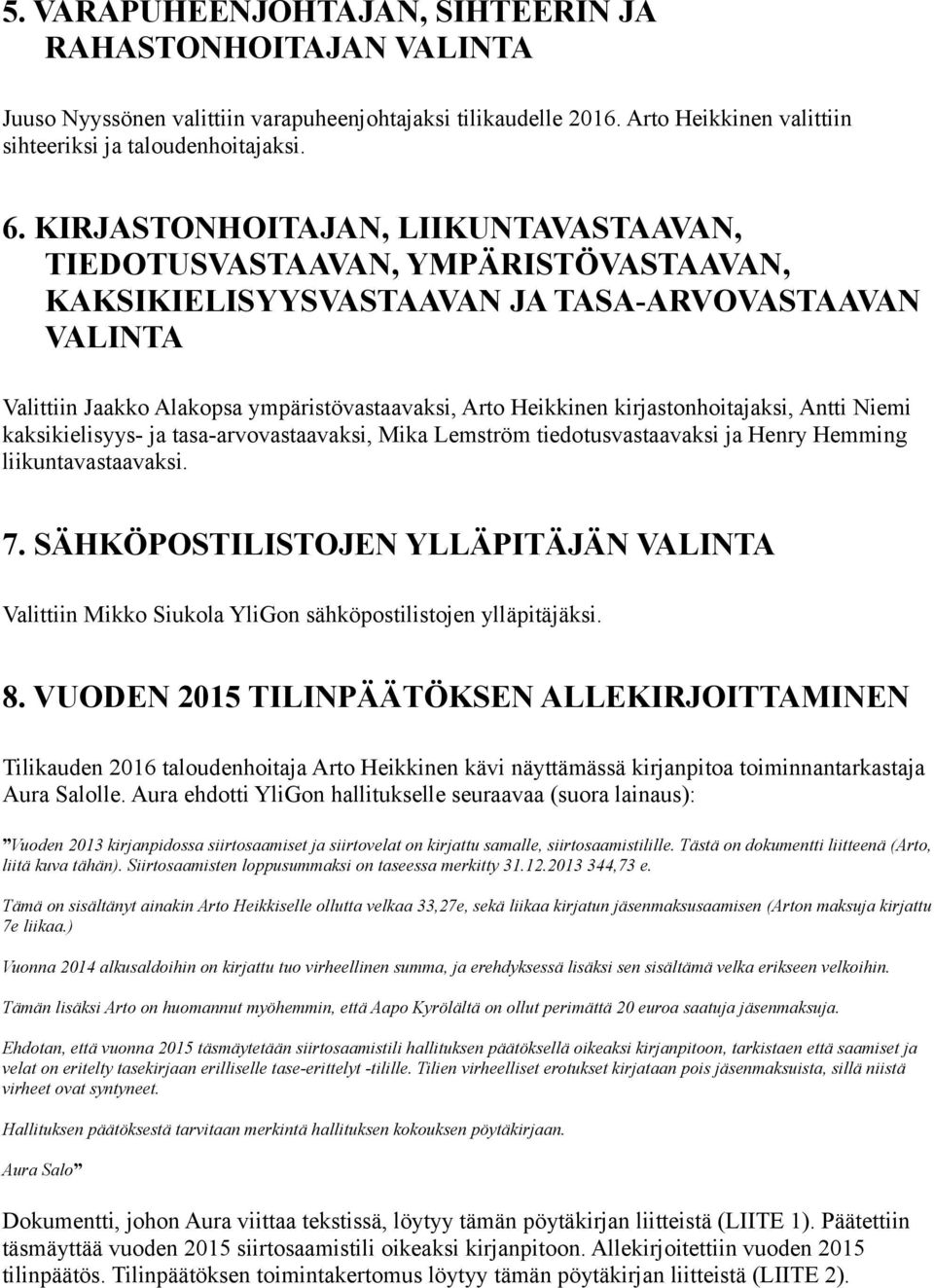 kirjastonhoitajaksi, Antti Niemi kaksikielisyys- ja tasa-arvovastaavaksi, Mika Lemström tiedotusvastaavaksi ja Henry Hemming liikuntavastaavaksi. 7.